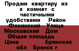 Продам  квартиру  из 3-х  комнат, с  частичными  удобствами. › Район ­ Фокинский › Улица ­ Московский › Дом ­ 55 › Общая площадь ­ 68 › Цена ­ 950 000 - Брянская обл., Брянск г. Недвижимость » Квартиры продажа   